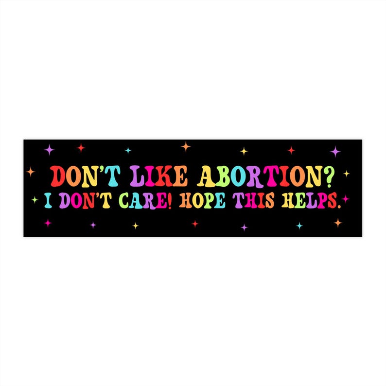 Dont Like Abortion I Dont Care Hope This Helps Car Magnet/Bumper Sticker, Reproductive Freedom, Funny Pro-Choice Feminist, My Body My Choice image 3