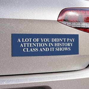 Didn&#39;t Pay Attention In History Class Car Magnet or Bumper Sticker, Anti MAGA Trump, Progressive Liberal Feminist, Political Leftist Decal