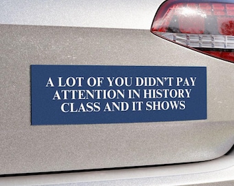 Didn't Pay Attention In History Class Car Magnet or Bumper Sticker, Anti MAGA Trump, Progressive Liberal Feminist, Political Leftist Decal