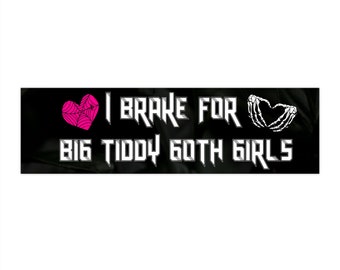 I Brake For Big Tiddy Goth Girls Bumper Sticker Funny Car Decal Witty Vinyl Sticker Waterproof