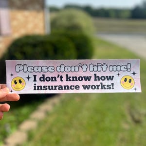 Please Don't Hit Me! I Don't Know How Insurance Works! Bumper Sticker 11x3in., Funny Meme Gift, Custom Weatherproof Waterproof Decal