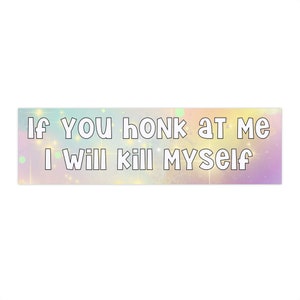 Snarky Bumper Sticker If You Honk at Me I Will Kill Myself Funny Vinyl Decal Cursed Humor Pastel Rainbow Background Hilarious Car Sticker