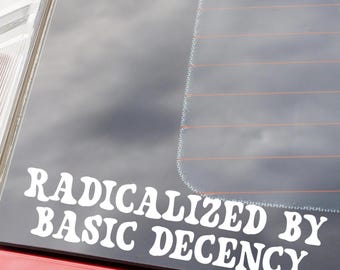 Calcomanía de vinilo para ventana "Radicalizado por la Decencia Básica", pegatinas anti-Trump, pegatina de protesta "Comete a los Ricos", regalo anti-MAGA, compasión, izquierdista, adorable