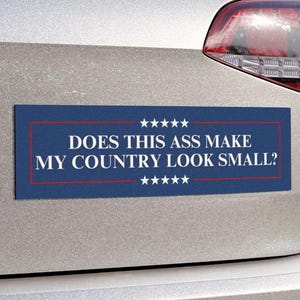 Does This Ass Make My Country Look Small? Anti-Trump MAGA Bumper Sticker Political Car Magnet Liberal Activist Decal Vote Blue Democrat Gift