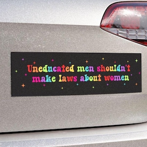 Uneducated Men Women's Rights Car Magnet or Bumper Sticker, Pro-Choice Decal, Roe vs. Wade, My Body My Choice, Keep Abortion Legal, Rainbow