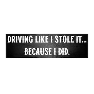 Driving Like I Stole It Bumper Sticker Humor Bumper Sticker Snarky Bumper Sticker Funny Man Gift Car Racer Car Enthusiast Camber Stance