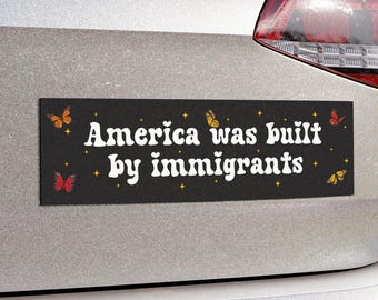 America Was Built By Immigrants Car Magnet or Bumper Sticker, Pro Immigration, Human Rights, No Human Is Illegal Decal, Social Justice