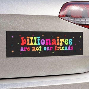Billionaires Are Not Friends Car Magnet or Bumper Sticker, People Over Profit, Eat The Rich, Leftist Progressive Social Justice, Anti MAGA