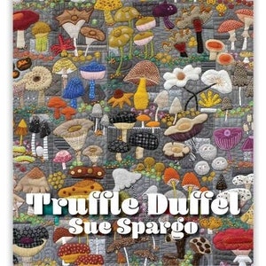 May include: A colorful quilt featuring a variety of mushroom designs in shades of brown, red, yellow, green, and blue. The quilt is titled "Truffle Duffel" by Sue Spargo.