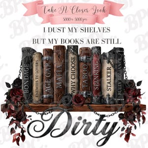 May include: A digital graphic featuring a wooden shelf with books titled "Bondage," "Enemies to Lovers," "Age Gap," "Mafia," "Why Choose," "Taboo," "Spanking," "Stalker," and "Bully Romance." The word "Dirty" is below the shelf, with roses and chains.