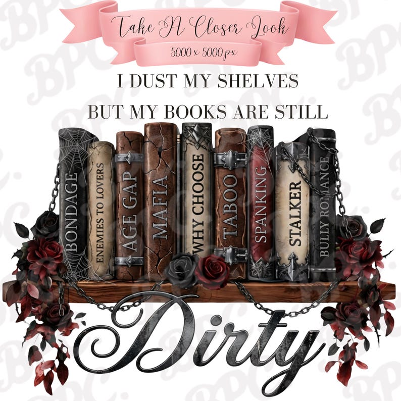 May include: A digital graphic featuring a wooden shelf with books titled "Bondage," "Enemies to Lovers," "Age Gap," "Mafia," "Why Choose," "Taboo," "Spanking," "Stalker," and "Bully Romance." The word "Dirty" is below the shelf, with roses and chains.