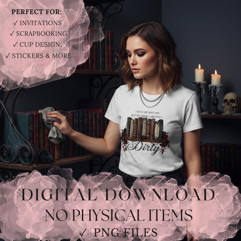 May include: A woman wearing a white t-shirt with a graphic of books and the word "Dirty". The image also includes text that says "Digital Download, No Physical Items, PNG Files". The woman is dusting a bookshelf.