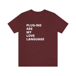 May include: Burgundy t-shirt with white text that reads "PLUG-INS ARE MY LOVE LANGUAGE".