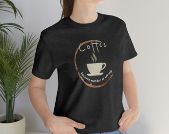 Caffè perché l'omicidio è sbagliato T-shirt a maniche corte in jersey unisex divertente