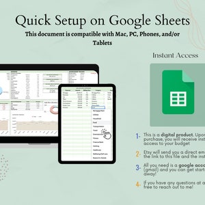 May include: A screenshot of a Google Sheet budget template with a green background. The image shows a laptop and a tablet displaying the spreadsheet. The text "Quick Setup on Google Sheets" is at the top of the image. The text "This document is compatible with Mac, PC, Phones, and/or Tablets" is below the title. The text "Instant Access" is in a green box in the upper right corner of the image. The text below the green box describes the digital product and how to access it.