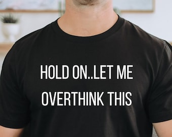Funny T-Shirt, Funny Tees, Sarcastic Shirt, Funny T Shirt Hold On Let Me Overthink This Unisex Shirts, Funny Shirt, Shirts With Sayings OK