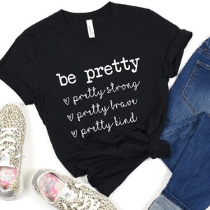 Be Pretty Pretty Strong Pretty Brave Pretty Kind Shirt,Be Kind Shirt,Be Pretty Shirt, Shirts for Women,Gifts for Women,Mom Shirt