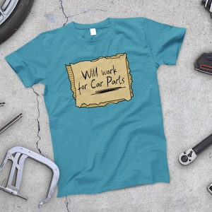 Will Work For Car Parts | Funny Car Shirt | Gearhead | Boyfriend Gift | Husband Gift | T-Shirt | Automotive T-Shirt