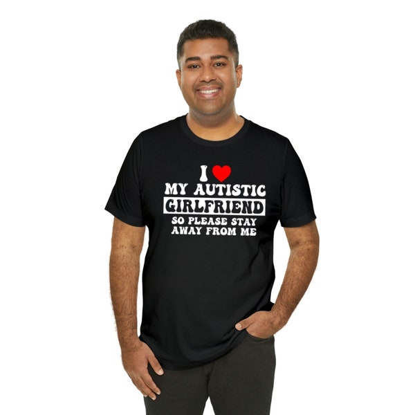 I Love My Autistic Girlfriend Please Stay Away From Me GF, Stay Away From Me, Supportive Relationship Shirt