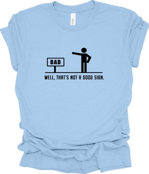 Thats not a good sign T- Shirt, Not A Good Sign, Sarcasm T-Shirt, Joke, Dad Joke T-Shirt