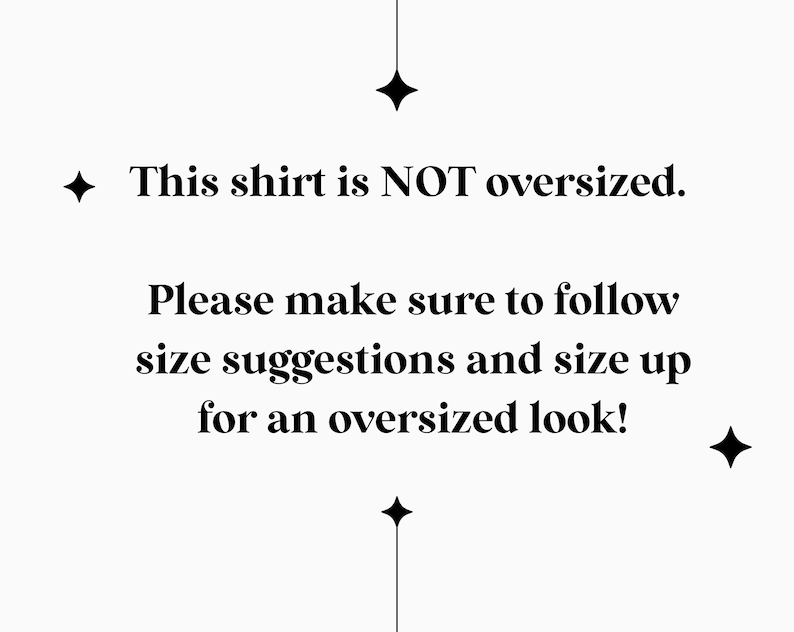 May include: Text on a white background that reads: "This shirt is NOT oversized. Please make sure to follow size suggestions and size up for an oversized look!"