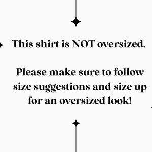 May include: White background with black text that reads: "This shirt is NOT oversized. Please make sure to follow size suggestions and size up for an oversized look!" Decorative starbursts are also present.