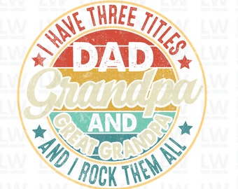 May include: A vintage-style graphic with a red, orange, and blue color scheme. The graphic features a circle with the text "I have three titles: Dad, Grandpa, and Great Grandpa, and I rock them all."