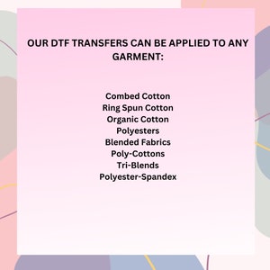 May include: Text on a pink background that reads "OUR DTF TRANSFERS CAN BE APPLIED TO ANY GARMENT:" followed by a list of fabric types: Combed Cotton, Ring Spun Cotton, Organic Cotton, Polyesters, Blended Fabrics, Poly-Cottons, Tri-Blends, Polyester-Spandex.