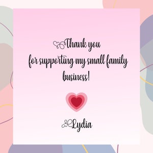 May include: Pink and white background with a handwritten message that says "Thank you for supporting my small family business!" with a pink heart below the message and the name "Lydia" below the heart.