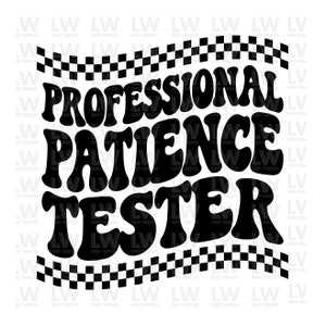 May include: Black and white graphic design with a checkered border. The text reads "Professional Patience Tester" in a retro font style.