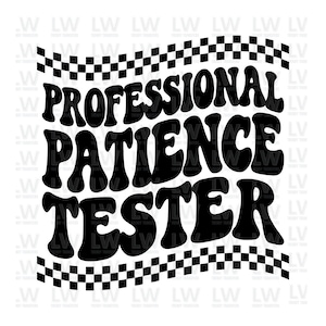 May include: Black and white graphic design with a checkered border. The text reads "Professional Patience Tester" in a retro font style.