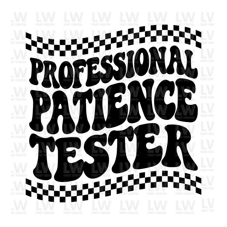 May include: Black and white graphic design with a checkered border. The text reads "Professional Patience Tester" in a retro font style.