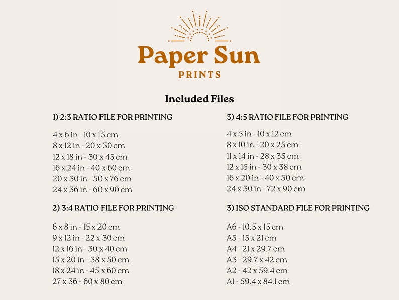 Puede incluir: Un fondo beige con el texto "Paper Sun Prints" en color marr&oacute;n. El texto "Included Files" est&aacute; en color marr&oacute;n. Debajo del texto hay tres secciones con diferentes tipos de archivos para imprimir: 2:3 Ratio File for Printing, 3:4 Ratio File for Printing y 4:5 Ratio File for Printing. Cada secci&oacute;n enumera diferentes tama&ntilde;os en pulgadas y cent&iacute;metros. La tercera secci&oacute;n se titula "ISO Standard File for Printing" y enumera diferentes tama&ntilde;os de papel en cent&iacute;metros.
