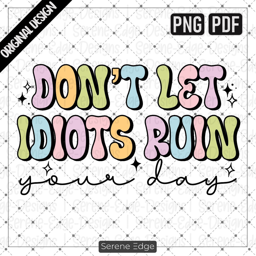 Mental Health PNG, Dont Let Idiots Ruin Your Day, Inspiration ...