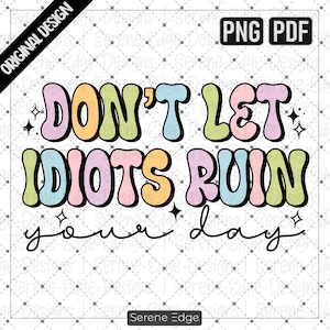 Mental Health PNG, Dont Let Idiots Ruin Your Day, Inspiration Motivational Self Love Mental Health Matters PNG, Positive DTF Design Stickers