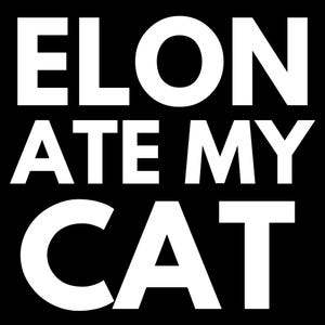 May include: White text on a black background reads "Elon ate my cat".