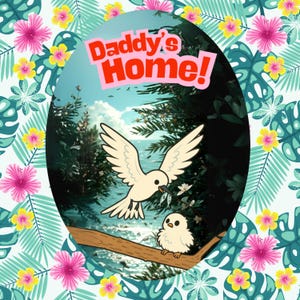 May include: A white dove with a pink beak carrying a small fish in its mouth, perched on a branch with a smaller white dove with a yellow beak. The background is a tropical scene with a blue ocean and green trees. The text "Daddy's Home!" is written in pink letters on a red background.