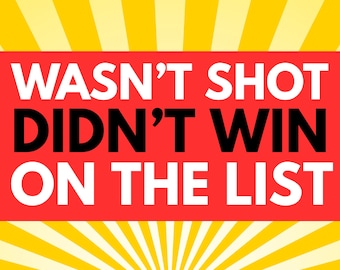 Wasn't Shot, Didn't Win, On The List Bumper Sticker Vinyl Decal anti maga Anti trump