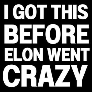 May include: White text on a black background reads "I got this before Elon went crazy".