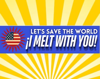 I MELT WITH YOU Let's Save The World Bumper Sticker Vinyl Decal 9 x 2.5 anti maga Anti trump ice American Flag Usa Melting Pot Immigrants