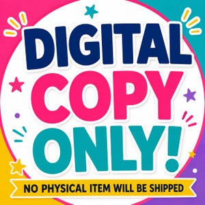 May include: A circular graphic with a white background featuring the bold text DIGITAL COPY ONLY! in dark blue, pink, and teal. The design includes colorful stars and decorative dashes, with a yellow banner at the bottom stating NO PHYSICAL ITEM WILL BE SHIPPED.