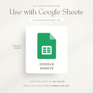 May include: A green Google Sheets icon with a grid pattern inside a white square. The text "GOOGLE SHEETS" is below the icon. The text "FULLY AUTOMATED FROM FIVE TABS" is at the top of the image. The text "Use with Google Sheets" is in a large font at the top of the image. The text "Use on the Google Sheets website or app" is below the icon. The text "Set up in minutes!" is in a small font in the upper left corner of the image. The text "CUSTOMISE & EDIT ON ANY DEVICE USING THE GOOGLE SHEETS WEBSITE OR APP!" is at the bottom of the image.
