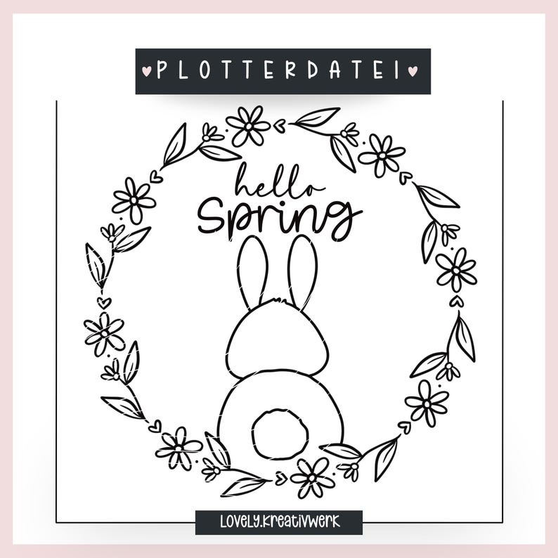 以下が含まれることがあります： 花輪の中にいるウサギの白黒の線画イラスト。ウサギの上に「hello spring」という文字が書かれている。「PLOTTERDATEI」という文字が画像の上部に、「LOVELY.kreativWerk」という文字が画像の下部にある。