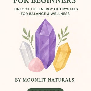 May include: A PDF guide titled "Crystal Healing for Beginners" with text and illustrations. The image features a purple crystal, a clear crystal, a yellow crystal, and a pink crystal, along with green sprigs. The guide is by Moonlit Naturals.