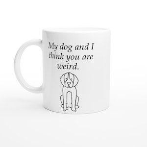 Lustige Hundetasse - Mein Hund und ich denke, du bist seltsam - sarkastisches Haustierliebhaber Geschenk, Welpeneltern-Humor, schrullige Hundehaltungs-Kaffeetasse