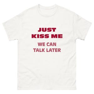 kus me gewoon, we kunnen later praten grappig flirterig T-shirt vriendje vriendin valentijnsdag liefde zoenen shirt uniseks katoen s-2xl