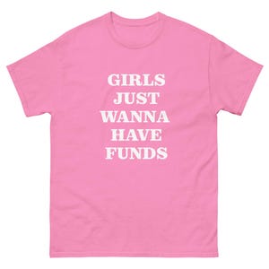 GIRLS just wanna have FUNDS funny working money sugar baby hot girl shopping aesthetic rich woman funny slogan tshirt Unisex classic tee