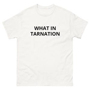what in tarnation funny slogan crazy situation reality wtf unexpected surprise joke sarcastic Unisex classic tee
