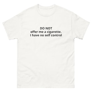 DO NOT offer me a cigarette I have no self control funny going out bars nightlife smoker alcohol party self aware Unisex classic tee