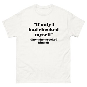 Wenn ich nur mich selbst überprüft hätte - Kerl, der sich selbst zerstört hat lustiger Unfall Fehler reales Leben Tshirt Humor Slogan Shirt unisex s-xl